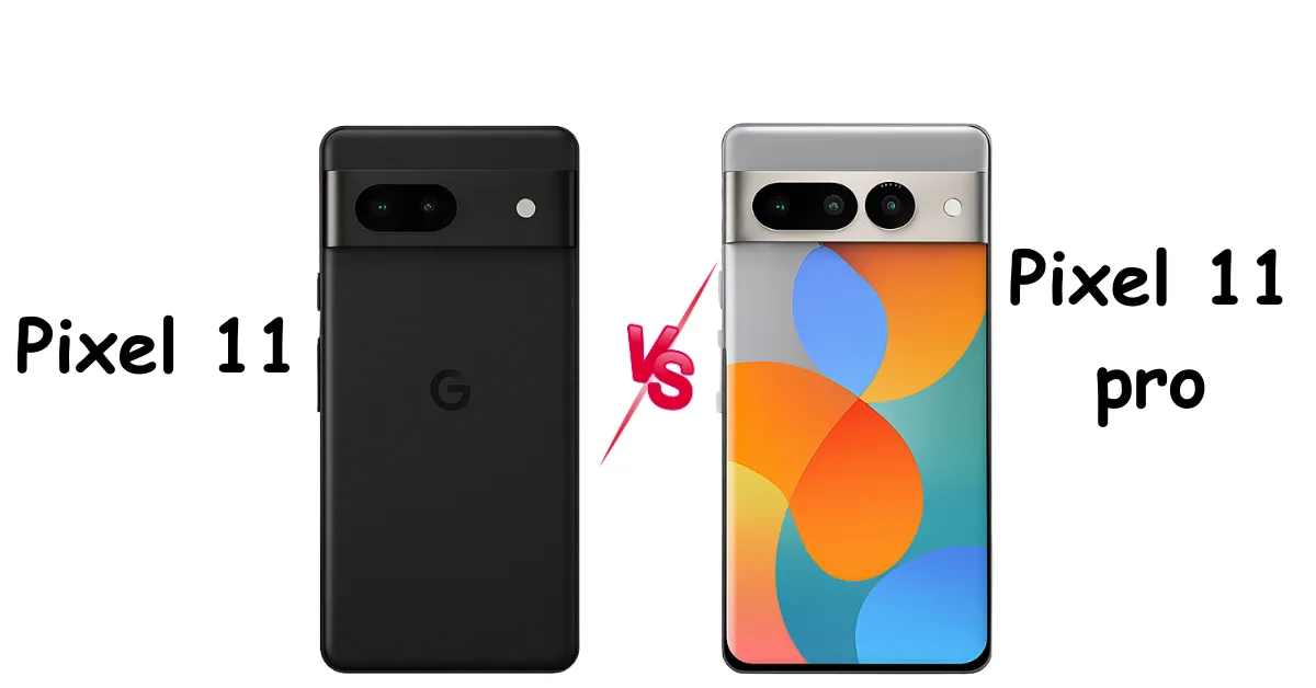 Google Pixel 11 vs Pixel 11 Pro