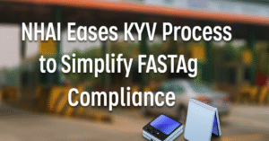 NHAI Simplifies KYV Process for FASTag Users: A Big Relief for Vehicle Owners